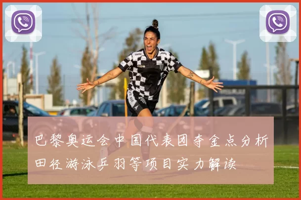 巴黎奥运会中国代表团夺金点分析田径游泳乒羽等项目实力解读