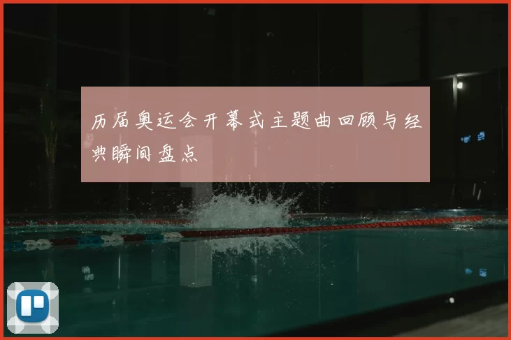 历届奥运会开幕式主题曲回顾与经典瞬间盘点