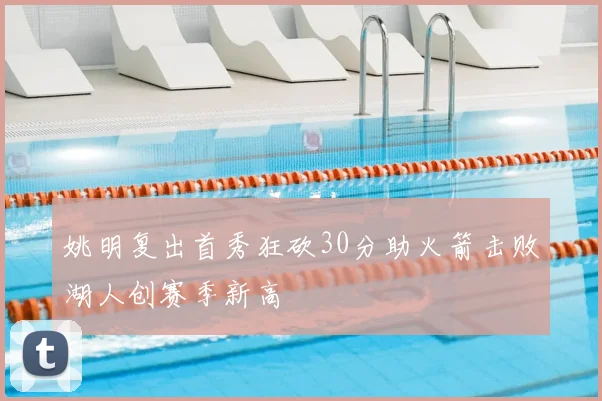 姚明复出首秀狂砍30分助火箭击败湖人创赛季新高