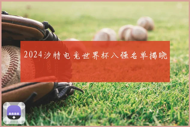 2024沙特电竞世界杯八强名单揭晓