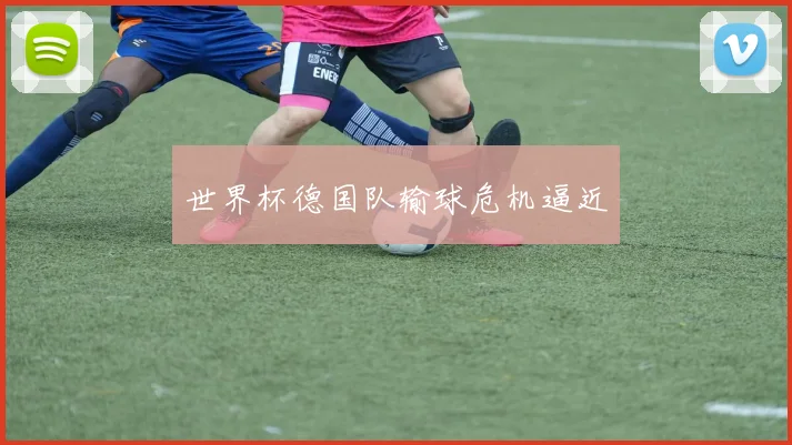 世界杯德国队输球危机逼近