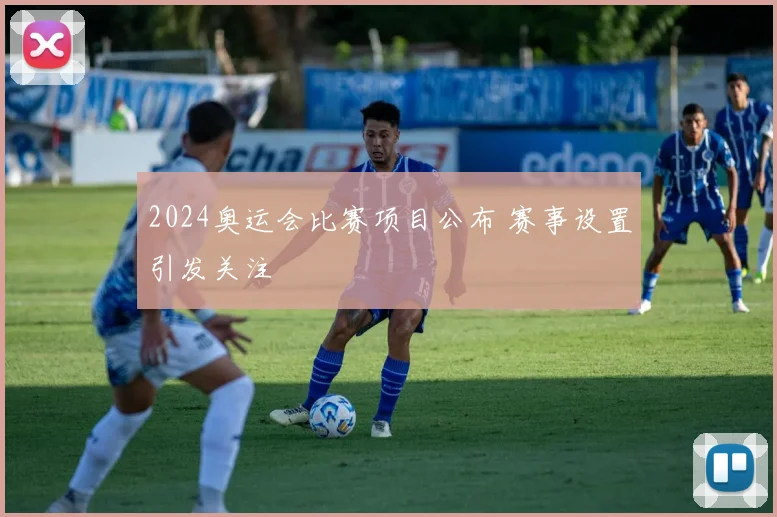 2024奥运会比赛项目公布 赛事设置引发关注