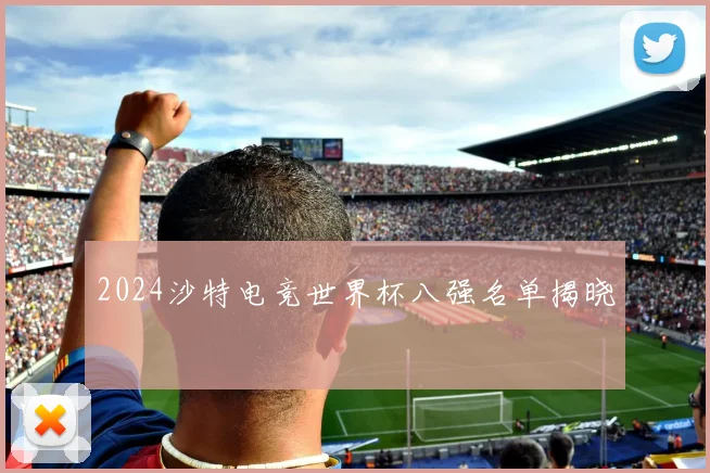 2024沙特电竞世界杯八强名单揭晓